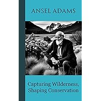 Ansel Adams : Capturing Wilderness, Shaping Conservation
