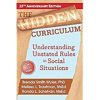 The Hidden Curriculum: Understanding Unstated Rules in Social Situations The Hidden Curriculum: Understanding Unstated Rules in Social Situations Paperback Kindle