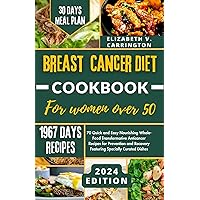Breast Cancer Diet Cookbook for Women Over 50 : 70 Quick and Easy Nourishing Whole-Food Transformative Anticancer Recipes for Prevention and Recovery Featuring Specially Curated Dishes Breast Cancer Diet Cookbook for Women Over 50 : 70 Quick and Easy Nourishing Whole-Food Transformative Anticancer Recipes for Prevention and Recovery Featuring Specially Curated Dishes Kindle Paperback