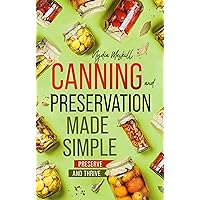 Canning and Preservation Made Simple: How to Master Food Safety, Savings, and Self-Sufficiency in Just Minutes a Day Canning and Preservation Made Simple: How to Master Food Safety, Savings, and Self-Sufficiency in Just Minutes a Day Kindle Audible Audiobook Paperback Hardcover
