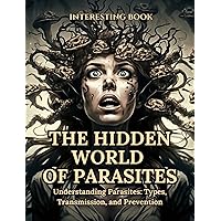 The Hidden World of Parasites: What You Need to Know 100 Facts About Parasites : Types, Transmission, and Prevention The Hidden World of Parasites: What You Need to Know 100 Facts About Parasites : Types, Transmission, and Prevention Kindle Paperback