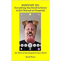 SNAPCHAT 101: Everything You Need to Know to Get Started on Snapchat: (or, How to Use Snapchat Like a Teen) SNAPCHAT 101: Everything You Need to Know to Get Started on Snapchat: (or, How to Use Snapchat Like a Teen) Kindle Paperback