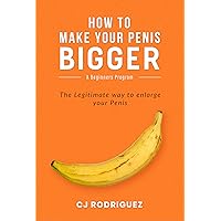How to Make Your Penis Bigger: The Legitimate way to enlarge your Penis How to Make Your Penis Bigger: The Legitimate way to enlarge your Penis Kindle Paperback