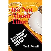 It's Not About Time: How to Thrive and Get the Results You Want at Work and in Life! It's Not About Time: How to Thrive and Get the Results You Want at Work and in Life! Kindle Audible Audiobook Paperback