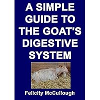 A Simple Guide To The Goat's Digestive System (Goat Knowledge Book 3) A Simple Guide To The Goat's Digestive System (Goat Knowledge Book 3) Kindle Paperback