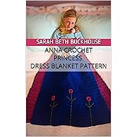 Anna Crochet Princess Dress Blanket Pattern: A stitch by stitch guide with pictures and easy to follow instructions Anna Crochet Princess Dress Blanket Pattern: A stitch by stitch guide with pictures and easy to follow instructions Kindle