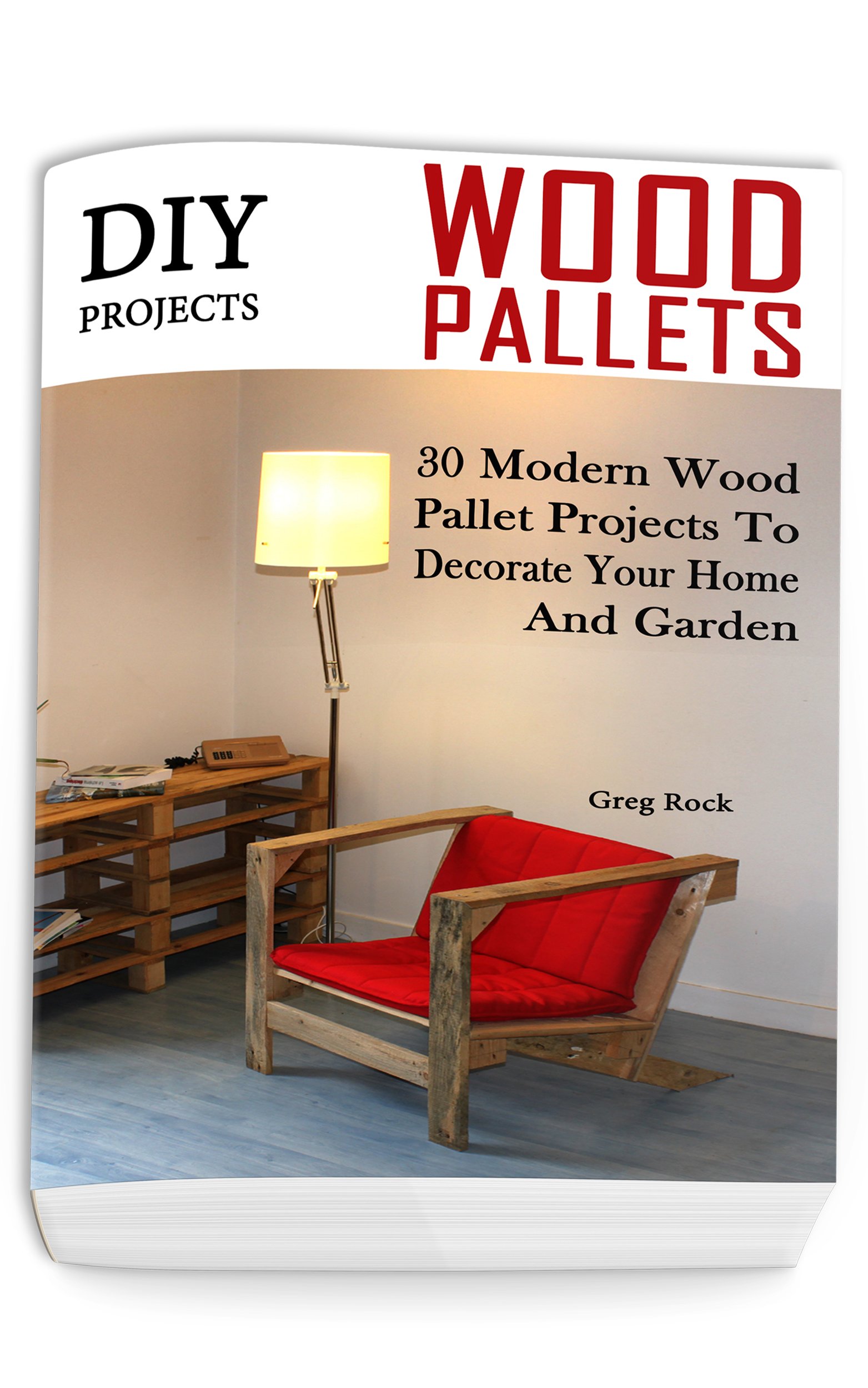 DIY Projects: 30 Modern Wood Pallet Projects To Decorate Your Home And Garden: (DIY Project, Household, Cleaning, Organizing, Projects For House, Household Hacks, Clever Tips For Organizing)