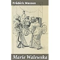 Marie Walewska: Les maîtresses de Napoléon (French Edition) Marie Walewska: Les maîtresses de Napoléon (French Edition) Kindle Paperback