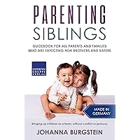 Parenting Siblings: Guidebook for all parents and families who are expecting new brothers and sisters – Bringing up children as a team, without conflict or jealousy Parenting Siblings: Guidebook for all parents and families who are expecting new brothers and sisters – Bringing up children as a team, without conflict or jealousy Kindle Paperback