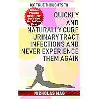 831 True Thoughts to Quickly and Naturally Cure Urinary Tract Infections and Never Experience Them Again