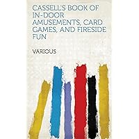 Cassell's Book of In-Door Amusements, Card Games, and Fireside Fun Cassell's Book of In-Door Amusements, Card Games, and Fireside Fun Kindle Paperback MP3 CD Library Binding