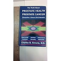 The Truth About Prostate Health: Prostate Cancer, Prevention, Cancer Life Extension The Truth About Prostate Health: Prostate Cancer, Prevention, Cancer Life Extension Hardcover