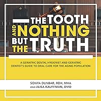 The Tooth and Nothing but the Truth: A Geriatric Dental Hygienist and Geriatric Dentist’s Guide to Oral Care for the Aging Population The Tooth and Nothing but the Truth: A Geriatric Dental Hygienist and Geriatric Dentist’s Guide to Oral Care for the Aging Population Kindle Paperback