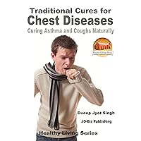 Traditional Cures for Chest Diseases - Curing Asthma and Coughs Naturally (Healthy Living Series Book 34) Traditional Cures for Chest Diseases - Curing Asthma and Coughs Naturally (Healthy Living Series Book 34) Kindle Paperback