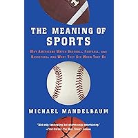 The Meaning Of Sports: Why Americans Watch Baseball, Football, and Basketball and What They See When They Do The Meaning Of Sports: Why Americans Watch Baseball, Football, and Basketball and What They See When They Do Kindle Hardcover Paperback