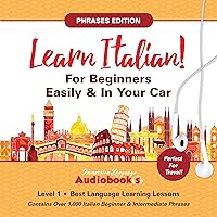 Learn Italian for Beginners Easily & in Your Car! Phrases Edition! Contains Over 1000 Italian Beginner & Intermediate Phrases: Perfect for Travel - Level 1- Best Language Learning Lessons Learn Italian for Beginners Easily & in Your Car! Phrases Edition! Contains Over 1000 Italian Beginner & Intermediate Phrases: Perfect for Travel - Level 1- Best Language Learning Lessons Audible Audiobook Kindle