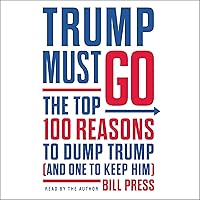 Trump Must Go: The Top 100 Reasons to Dump Trump (and One to Keep Him) Trump Must Go: The Top 100 Reasons to Dump Trump (and One to Keep Him) Audible Audiobook Kindle Hardcover Audio CD