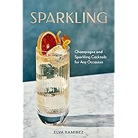 Sparkling: Champagne and Sparkling Cocktails for Any Occasion - A Cocktail Book Sparkling: Champagne and Sparkling Cocktails for Any Occasion - A Cocktail Book Hardcover Kindle