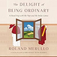 The Delight of Being Ordinary: A Road Trip with the Pope and the Dalai Lama The Delight of Being Ordinary: A Road Trip with the Pope and the Dalai Lama Audible Audiobook Paperback Kindle Hardcover