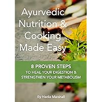 Ayurvedic Nutrition & Cooking Made Easy: 8 Proven Steps To Heal Your Digestion & Strengthen Your Metabolism