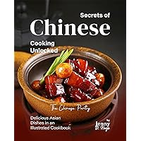 Secrets of Chinese Cooking Unlocked: Delicious Asian Dishes in an Illustrated Cookbook The Chinese Pantry Secrets of Chinese Cooking Unlocked: Delicious Asian Dishes in an Illustrated Cookbook The Chinese Pantry Kindle Hardcover Paperback