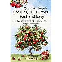 Beginner's Guide to Growing Fruit Trees Fast and Easy: Proven sustainable techniques for healthier trees and a bountiful harvest while reducing effort ... Easy and Effective Gardening Series) Beginner's Guide to Growing Fruit Trees Fast and Easy: Proven sustainable techniques for healthier trees and a bountiful harvest while reducing effort ... Easy and Effective Gardening Series) Kindle Paperback Hardcover