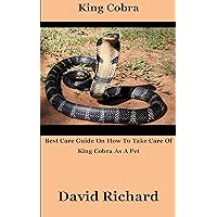 King Cobra: Best Care Guide On How To Take Care Of King Cobra As A Pet King Cobra: Best Care Guide On How To Take Care Of King Cobra As A Pet Kindle Paperback