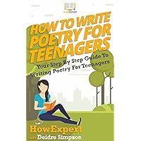 How To Write Poetry For Teenagers: Your Step By Step Guide To Writing Poetry For Teenagers