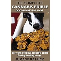 THE COMPLETE CANNABIS EDIBLE COOKBOOK FOR DOG: Easy and delicious cannabis edibles for dog healthy living THE COMPLETE CANNABIS EDIBLE COOKBOOK FOR DOG: Easy and delicious cannabis edibles for dog healthy living Kindle Paperback