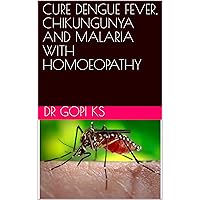CURE DENGUE FEVER, CHIKUNGUNYA AND MALARIA WITH HOMOEOPATHY CURE DENGUE FEVER, CHIKUNGUNYA AND MALARIA WITH HOMOEOPATHY Kindle