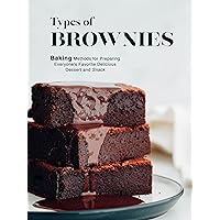 Types of Brownies: Baking Methods for Preparing Everyone's Favorite Delicious Dessert and Snack (Brownie Recipes)