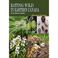 EATING WILD IN EASTERN CANADA FOR BEGINNERS EATING WILD IN EASTERN CANADA FOR BEGINNERS Kindle Paperback