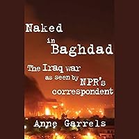 Naked in Baghdad: The Iraq War as Seen by National Public Radio's Correspondent Naked in Baghdad: The Iraq War as Seen by National Public Radio's Correspondent Audible Audiobook Kindle Paperback Hardcover Audio CD