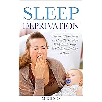 Sleep Deprivation: Tips and Techniques on How To Survive With Little Sleep While Breastfeeding a Baby (Family Stress Science Melatonin Bedroom Darkness ... Nights Goals Time Help Exhaustion) Sleep Deprivation: Tips and Techniques on How To Survive With Little Sleep While Breastfeeding a Baby (Family Stress Science Melatonin Bedroom Darkness ... Nights Goals Time Help Exhaustion) Kindle