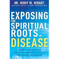 Exposing the Spiritual Roots of Disease: Powerful Answers to Your Questions About Healing and Disease Prevention Exposing the Spiritual Roots of Disease: Powerful Answers to Your Questions About Healing and Disease Prevention Paperback Audible Audiobook Kindle Audio CD