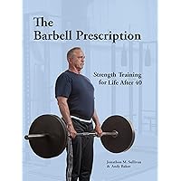 The Barbell Prescription: Strength Training for Life After 40 The Barbell Prescription: Strength Training for Life After 40 Paperback Kindle
