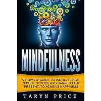 Mindfulness: A ‘How to’ Guide to Instill Peace, Reduce Stress, and Harness the ‘Present’ to Achieve Happiness Mindfulness: A ‘How to’ Guide to Instill Peace, Reduce Stress, and Harness the ‘Present’ to Achieve Happiness Audible Audiobook Kindle Paperback