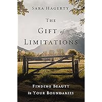The Gift of Limitations: Finding Beauty in Your Boundaries The Gift of Limitations: Finding Beauty in Your Boundaries Hardcover Audible Audiobook Kindle