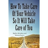How to Take Care of Your Vehicle So It Will Take Care of You How to Take Care of Your Vehicle So It Will Take Care of You Kindle Paperback