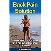 Back Pain Solution: Live Life Again With This Proven Back Pain Cure Without Drugs Or Surgery (back pain, back pain cure, back pain relief, back pain treatment, ... back pain remedies, back pain solution) Back Pain Solution: Live Life Again With This Proven Back Pain Cure Without Drugs Or Surgery (back pain, back pain cure, back pain relief, back pain treatment, ... back pain remedies, back pain solution) Kindle Paperback