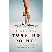 Turning Pointe: How a New Generation of Dancers Is Saving Ballet from Itself Turning Pointe: How a New Generation of Dancers Is Saving Ballet from Itself Hardcover Audible Audiobook Kindle Paperback