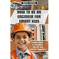 How to be an Engineer for Smart Kids: Kiddies Simple Steps to Becoming Vibrant and Creative Engineers (Facts Trend) How to be an Engineer for Smart Kids: Kiddies Simple Steps to Becoming Vibrant and Creative Engineers (Facts Trend) Kindle Paperback