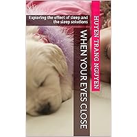 When your eyes close: Exploring the effect of sleep and the sleep solutions (Healthy sleep Book 1) When your eyes close: Exploring the effect of sleep and the sleep solutions (Healthy sleep Book 1) Kindle