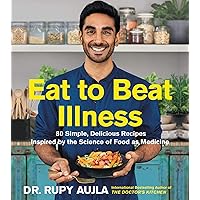 Eat to Beat Illness: 80 Simple, Delicious Recipes Inspired by the Science of Food as Medicine Eat to Beat Illness: 80 Simple, Delicious Recipes Inspired by the Science of Food as Medicine Hardcover Kindle