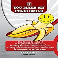 You Make My Penis Smile: The Shame-Free Art of Fixing Erectile Dysfunction, Treating Premature Ejaculation, and Dealing with Male Enhancement Naturally That Every Man Should Know You Make My Penis Smile: The Shame-Free Art of Fixing Erectile Dysfunction, Treating Premature Ejaculation, and Dealing with Male Enhancement Naturally That Every Man Should Know Audible Audiobook Paperback Kindle