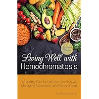 Living Well with Hemochromatosis: A Healthy Diet for Reducing Iron Intake, Managing Symptoms, and Feeling Great Living Well with Hemochromatosis: A Healthy Diet for Reducing Iron Intake, Managing Symptoms, and Feeling Great Paperback Kindle