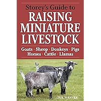 Storey's Guide to Raising Miniature Livestock: Goats, Sheep, Donkeys, Pigs, Horses, Cattle, Llamas Storey's Guide to Raising Miniature Livestock: Goats, Sheep, Donkeys, Pigs, Horses, Cattle, Llamas Paperback Kindle Hardcover