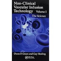 Non-Clinical Vascular Infusion Technology, Volume I: The Science Non-Clinical Vascular Infusion Technology, Volume I: The Science Hardcover Paperback