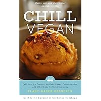 Chill Vegan: 44 Delicious Ice Creams, No-Bake Cakes, Cookie Dough, And Other Easy-To-Make Everyday Plant-Based Desserts Chill Vegan: 44 Delicious Ice Creams, No-Bake Cakes, Cookie Dough, And Other Easy-To-Make Everyday Plant-Based Desserts Kindle Paperback