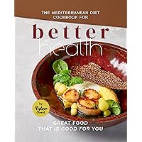 The Mediterranean Diet Cookbook for Better Health: Great Food that is Good for You The Mediterranean Diet Cookbook for Better Health: Great Food that is Good for You Kindle Paperback Hardcover